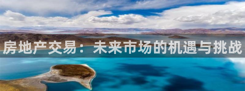 和记娱乐h88官网：房地产交易：未来市场的机遇与挑战