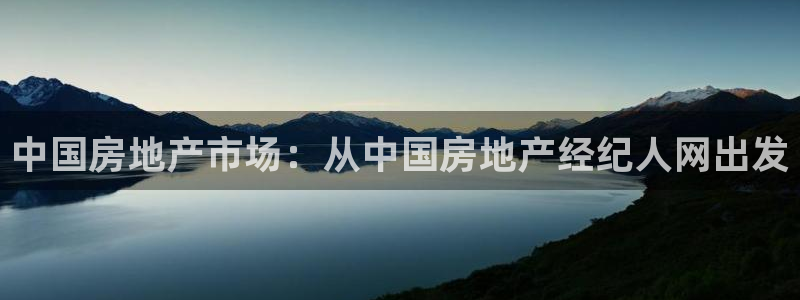 果博官网和记：中国房地产市场：从中国房地产经纪人网出发