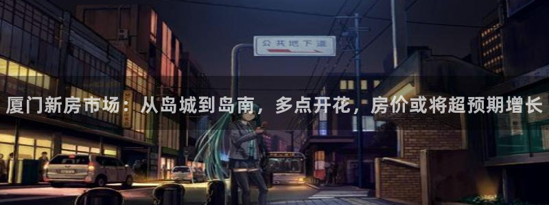 和元李记官网：厦门新房市场：从岛城到岛南，多点开花，房价或将