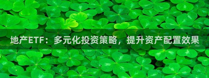 和记怡情赌博官网：地产ETF：多元化投资策略，提升资产配置效