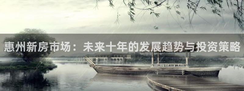 缅甸和记官网：惠州新房市场：未来十年的发展趋势与投资策略