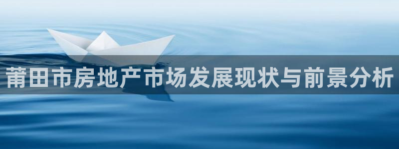 和记官网平台入口：莆田市房地产市场发展现状与前景分析