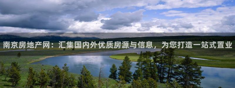 和记官网平台入口：南京房地产网：汇集国内外优质房源与信息，为