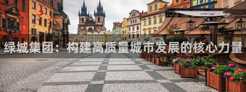 h88和记官网：绿城集团：构建高质量城市发展的核心力量