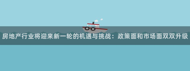 和记香港官网：房地产行业将迎来新一轮的机遇与挑战：政策面和市