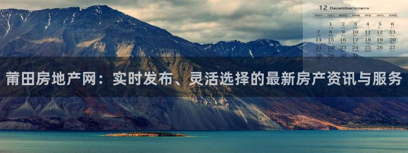 元和记官网：莆田房地产网：实时发布、灵活选择的最新房产资讯与