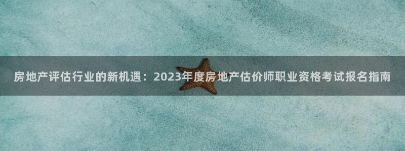 和记黄浦官网：房地产评估行业的新机遇：2023年度房地产估价