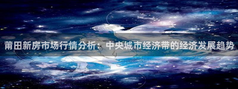 和记租车官网：莆田新房市场行情分析：中央城市经济带的经济发展